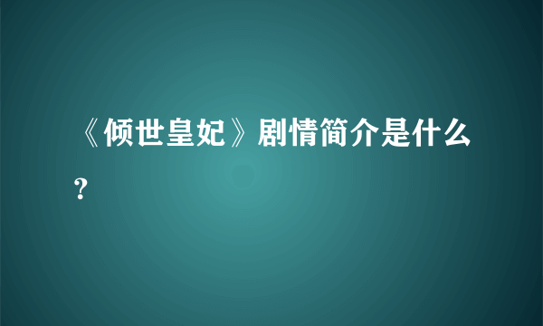 《倾世皇妃》剧情简介是什么？