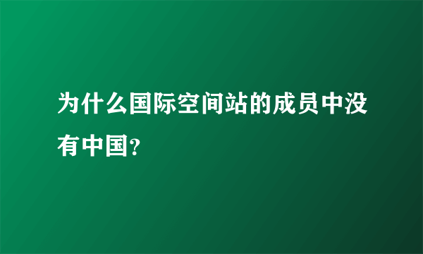 为什么国际空间站的成员中没有中国？