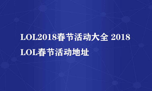 LOL2018春节活动大全 2018LOL春节活动地址