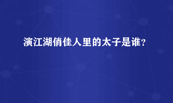 演江湖俏佳人里的太子是谁？
