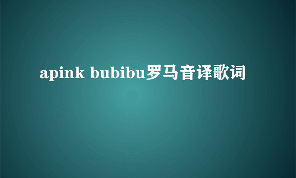 apink bubibu罗马音译歌词