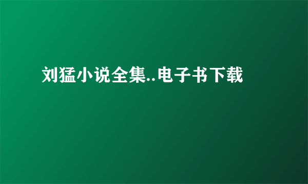 刘猛小说全集..电子书下载