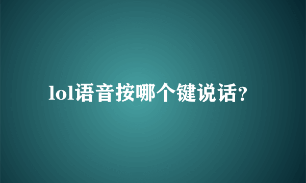 lol语音按哪个键说话？