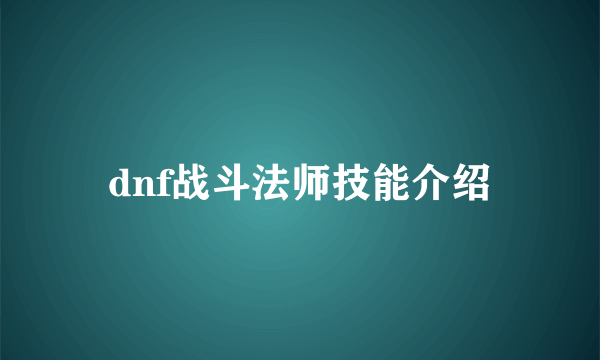 dnf战斗法师技能介绍