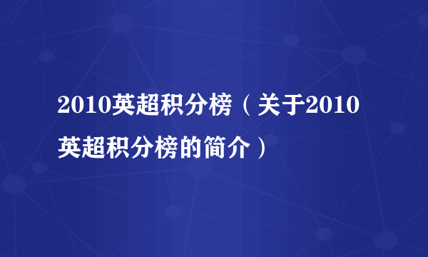 2010英超积分榜（关于2010英超积分榜的简介）
