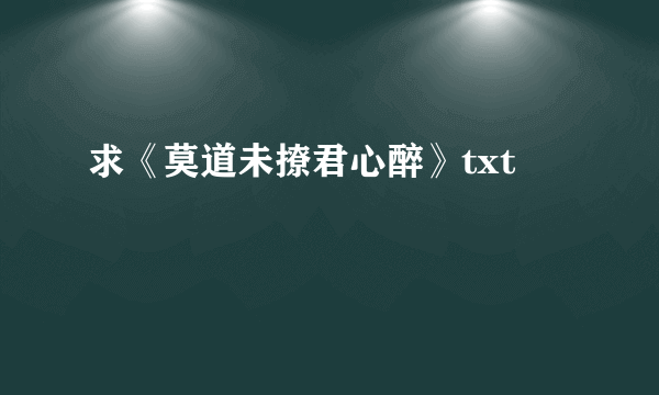 求《莫道未撩君心醉》txt