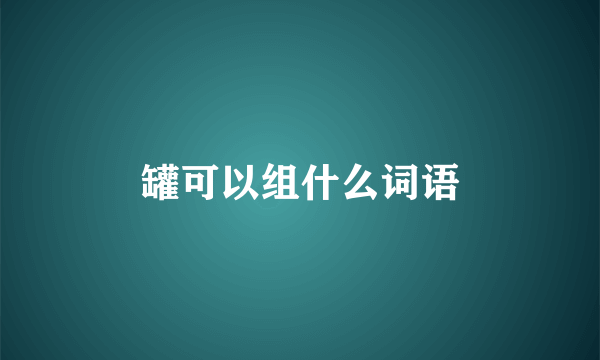 罐可以组什么词语