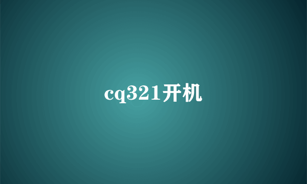 cq321开机