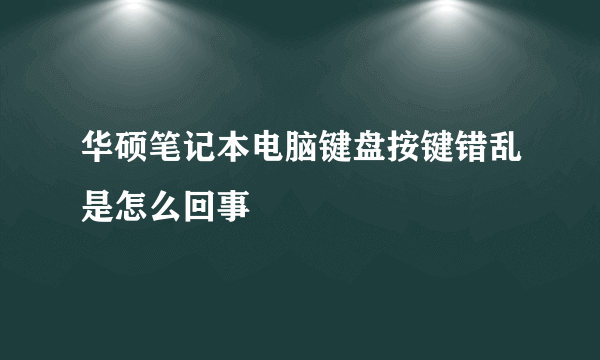 华硕笔记本电脑键盘按键错乱是怎么回事