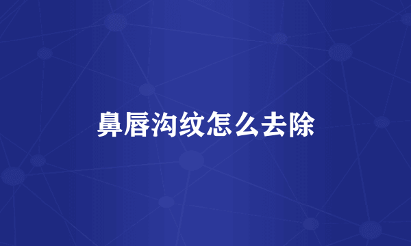 鼻唇沟纹怎么去除