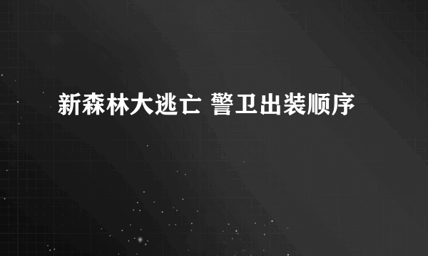 新森林大逃亡 警卫出装顺序