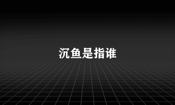 沉鱼是指谁