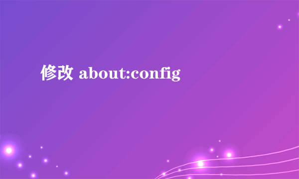 修改 about:config