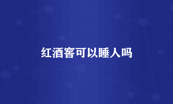 红酒窖可以睡人吗