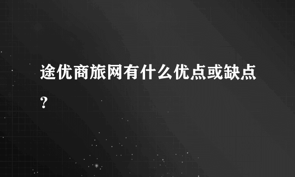 途优商旅网有什么优点或缺点？