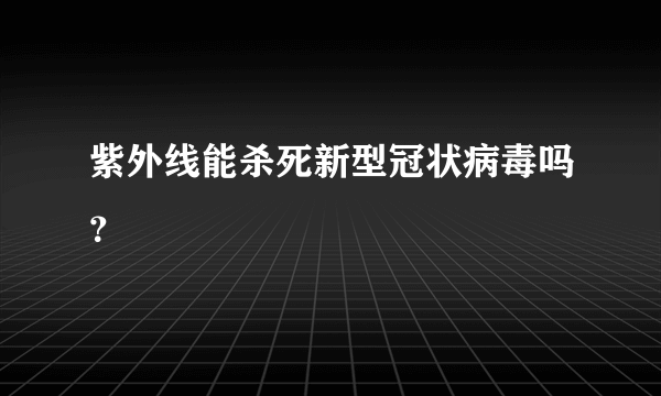 紫外线能杀死新型冠状病毒吗？