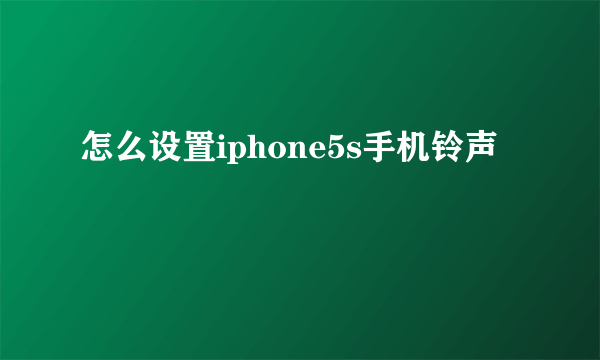 怎么设置iphone5s手机铃声