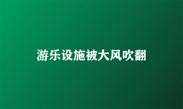游乐设施被大风吹翻