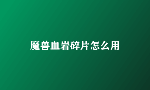 魔兽血岩碎片怎么用