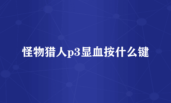 怪物猎人p3显血按什么键
