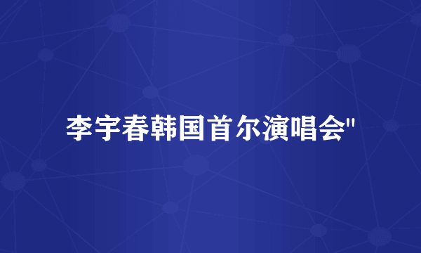 李宇春韩国首尔演唱会