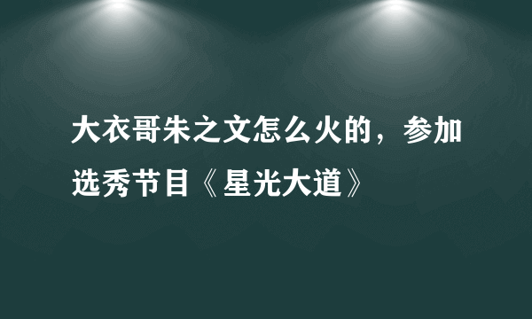 大衣哥朱之文怎么火的，参加选秀节目《星光大道》