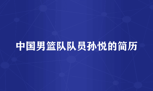 中国男篮队队员孙悦的简历