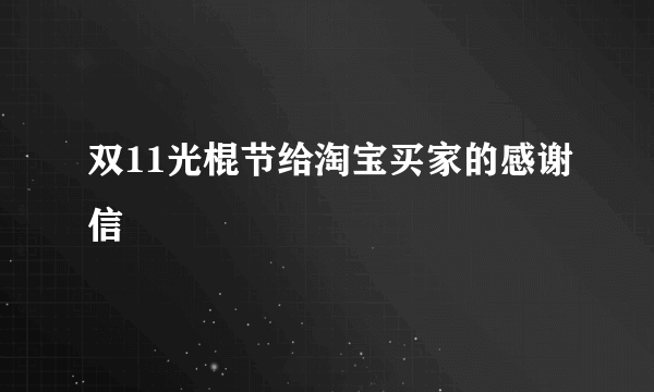双11光棍节给淘宝买家的感谢信