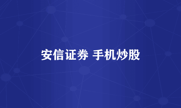 安信证券 手机炒股