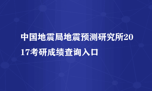 中国地震局地震预测研究所2017考研成绩查询入口