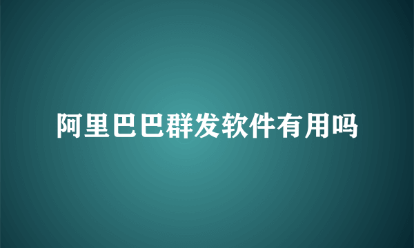 阿里巴巴群发软件有用吗