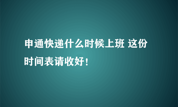 申通快递什么时候上班 这份时间表请收好！