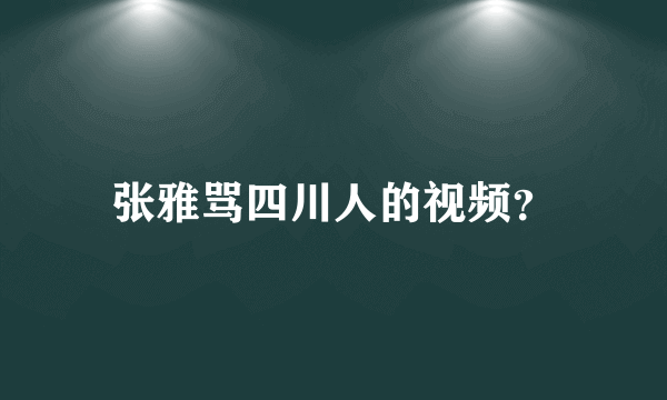 张雅骂四川人的视频？