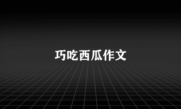 巧吃西瓜作文