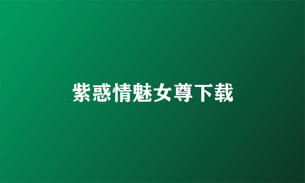 紫惑情魅女尊下载