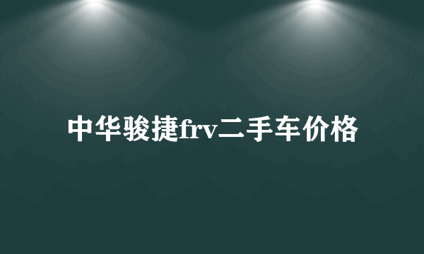 中华骏捷frv二手车价格