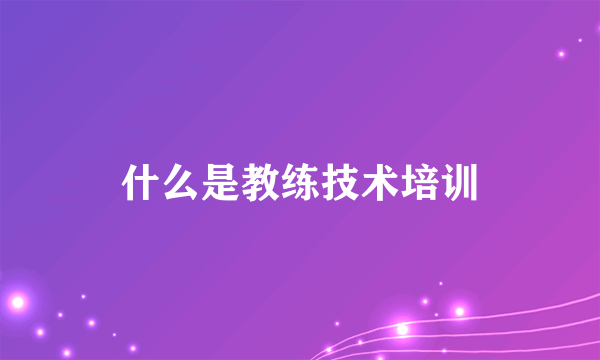 什么是教练技术培训