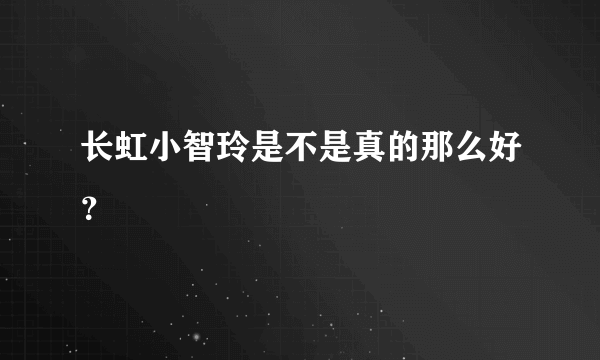 长虹小智玲是不是真的那么好？