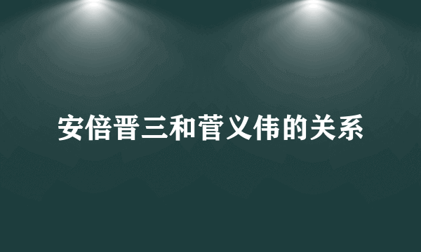 安倍晋三和菅义伟的关系
