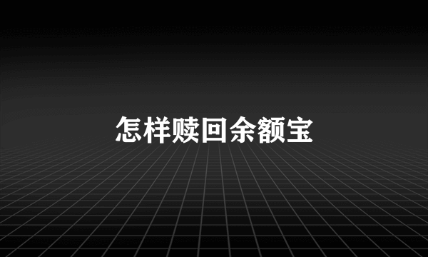 怎样赎回余额宝