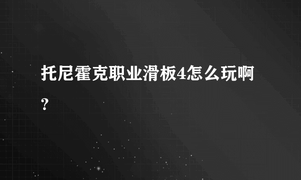 托尼霍克职业滑板4怎么玩啊？