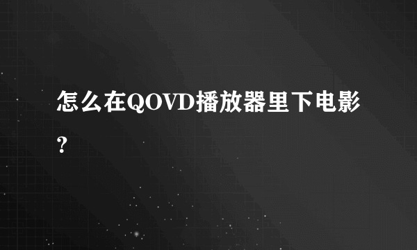怎么在QOVD播放器里下电影？