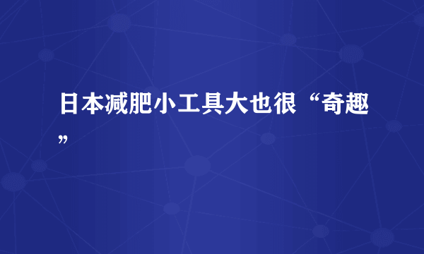 日本减肥小工具大也很“奇趣”
