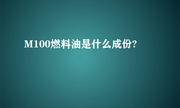 M100燃料油是什么成份?