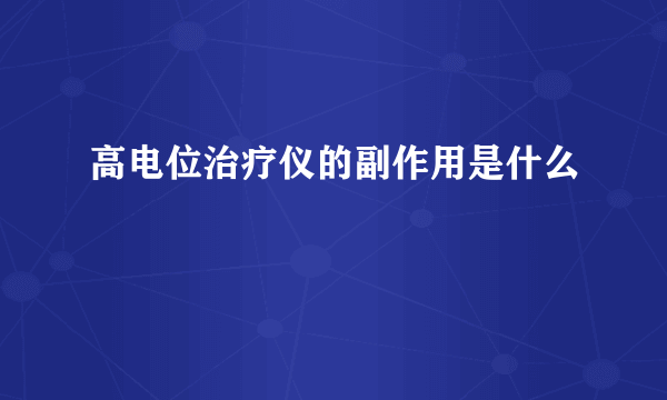 高电位治疗仪的副作用是什么