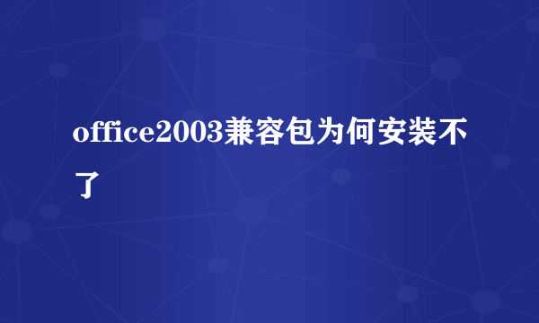 office2003兼容包为何安装不了