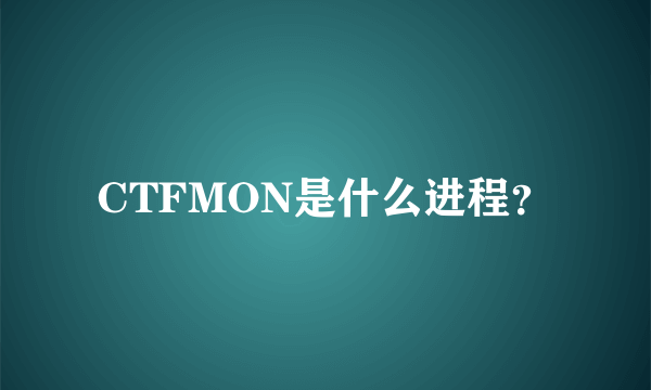 CTFMON是什么进程？