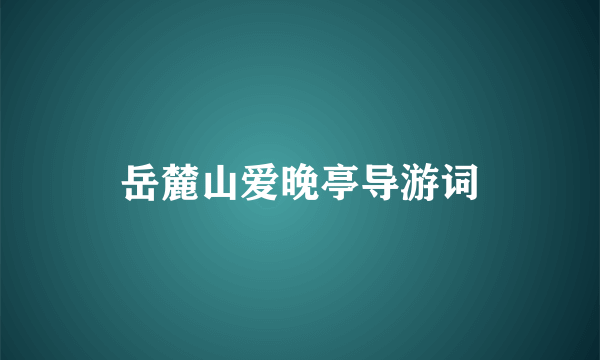 岳麓山爱晚亭导游词