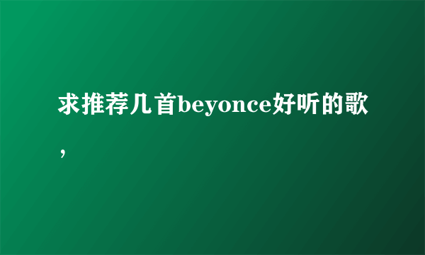 求推荐几首beyonce好听的歌，