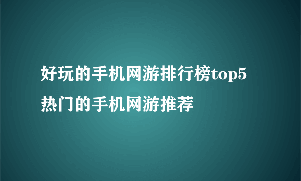 好玩的手机网游排行榜top5 热门的手机网游推荐